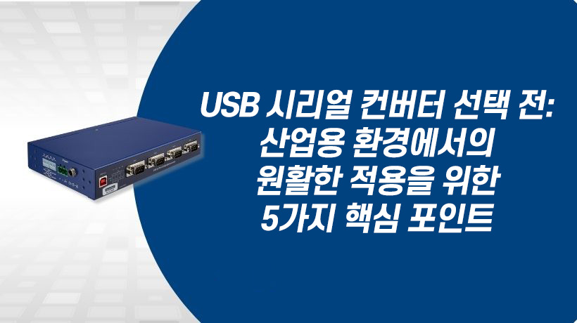 USB 시리얼 컨버터 선택 전: 산업 환경에서의 원활한 적용을 위한 5가지 핵심 포인트